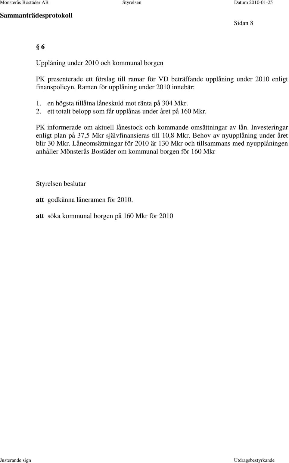 PK informerade om aktuell lånestock och kommande omsättningar av lån. Investeringar enligt plan på 37,5 Mkr självfinansieras till 10,8 Mkr.