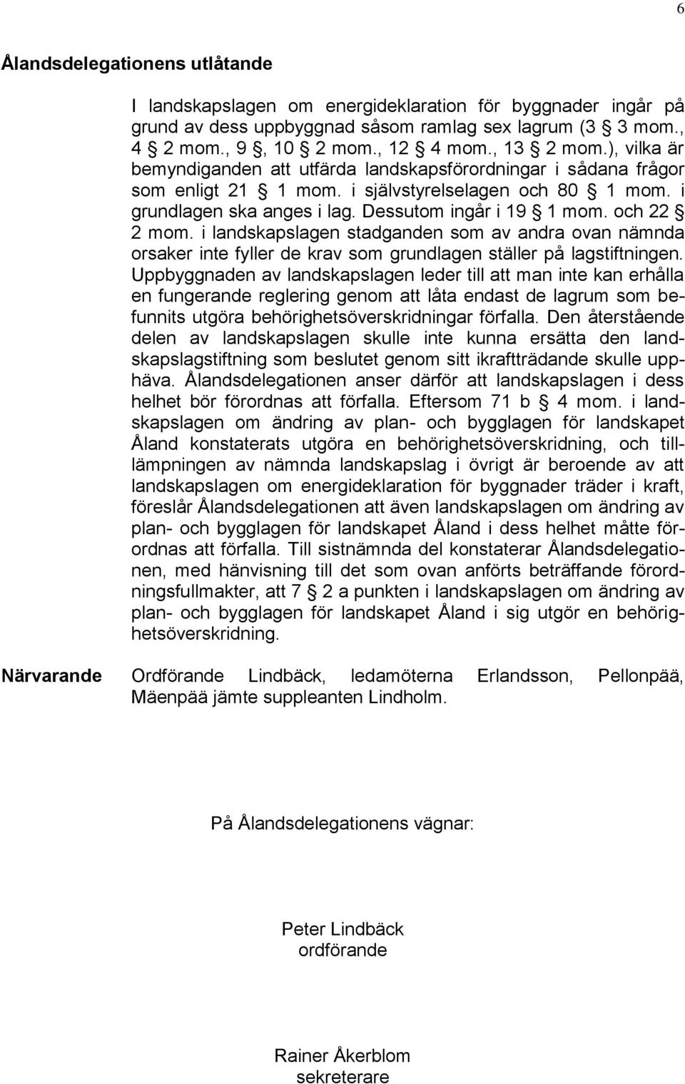 och 22 2 mom. i landskapslagen stadganden som av andra ovan nämnda orsaker inte fyller de krav som grundlagen ställer på lagstiftningen.