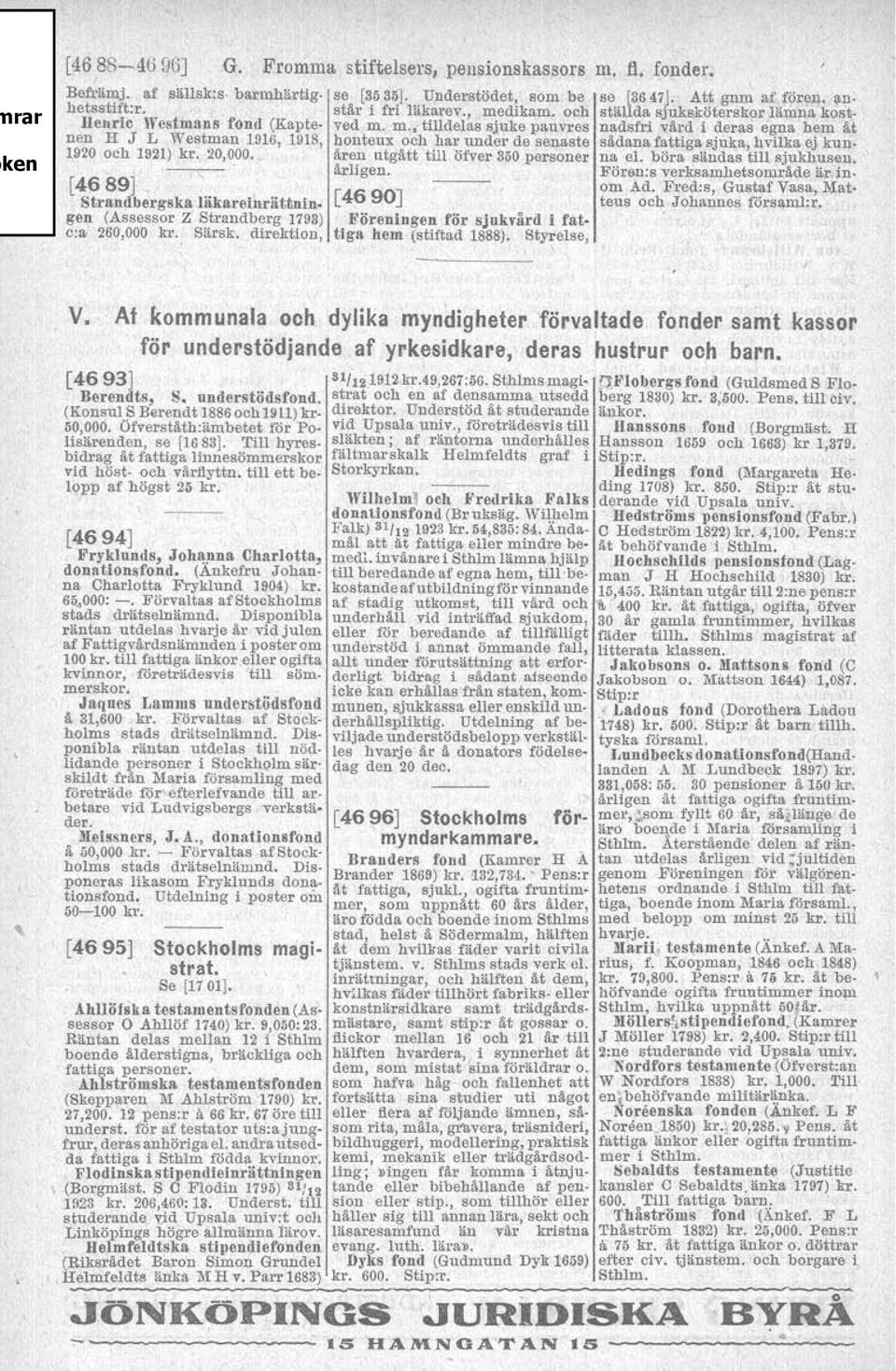 och ved m m, tilldelhs sjuke pauvres honteux och har under de senaste åren ~t~&tt till ofver 350 personer krligen C46 Föreningen för sjukvård i fattigs hem (stiftad 1888). Styrelse, se [36 471.