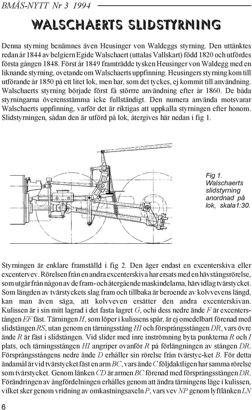 Först år 1849 framträdde tysken Heusinger von Waldegg med en liknande styrning, ovetande om Walschaerts uppfinning.