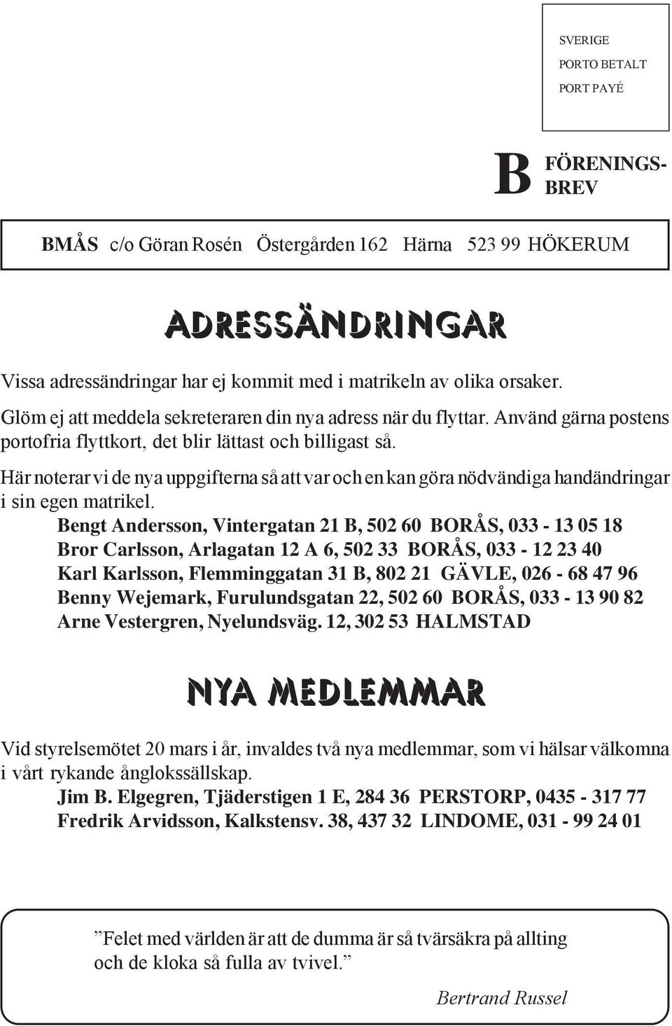 Här noterar vi de nya uppgifterna så att var och en kan göra nödvändiga handändringar i sin egen matrikel.