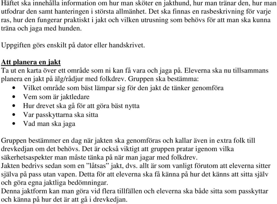 Uppgiften görs enskilt på dator eller handskrivet. Att planera en jakt Ta ut en karta över ett område som ni kan få vara och jaga på.