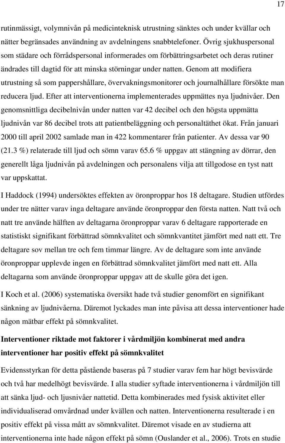 Genom att modifiera utrustning så som pappershållare, övervakningsmonitorer och journalhållare försökte man reducera ljud. Efter att interventionerna implementerades uppmättes nya ljudnivåer.