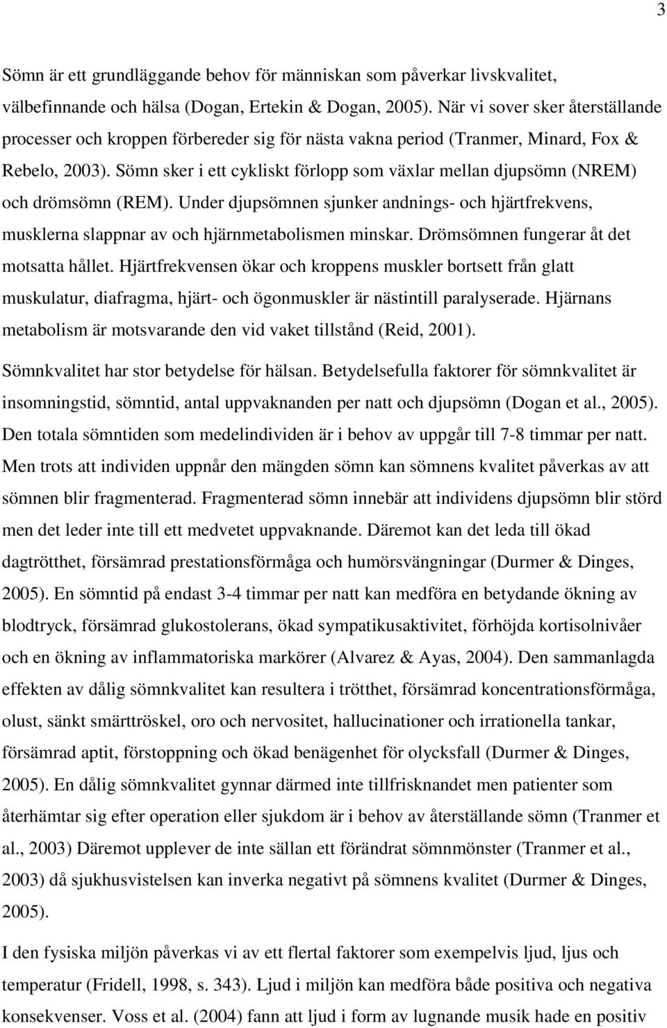 Sömn sker i ett cykliskt förlopp som växlar mellan djupsömn (NREM) och drömsömn (REM). Under djupsömnen sjunker andnings- och hjärtfrekvens, musklerna slappnar av och hjärnmetabolismen minskar.