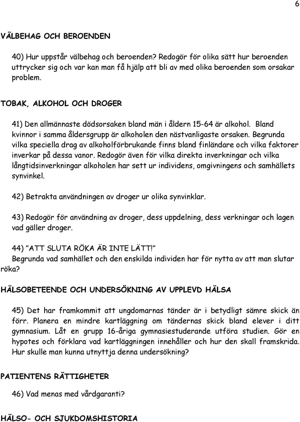 Begrunda vilka speciella drag av alkoholförbrukande finns bland finländare och vilka faktorer inverkar på dessa vanor.