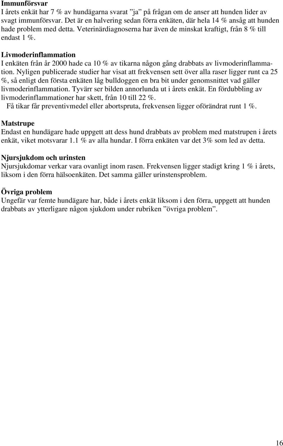 Livmoderinflammation I enkäten från år 2000 hade ca 10 % av tikarna någon gång drabbats av livmoderinflammation.