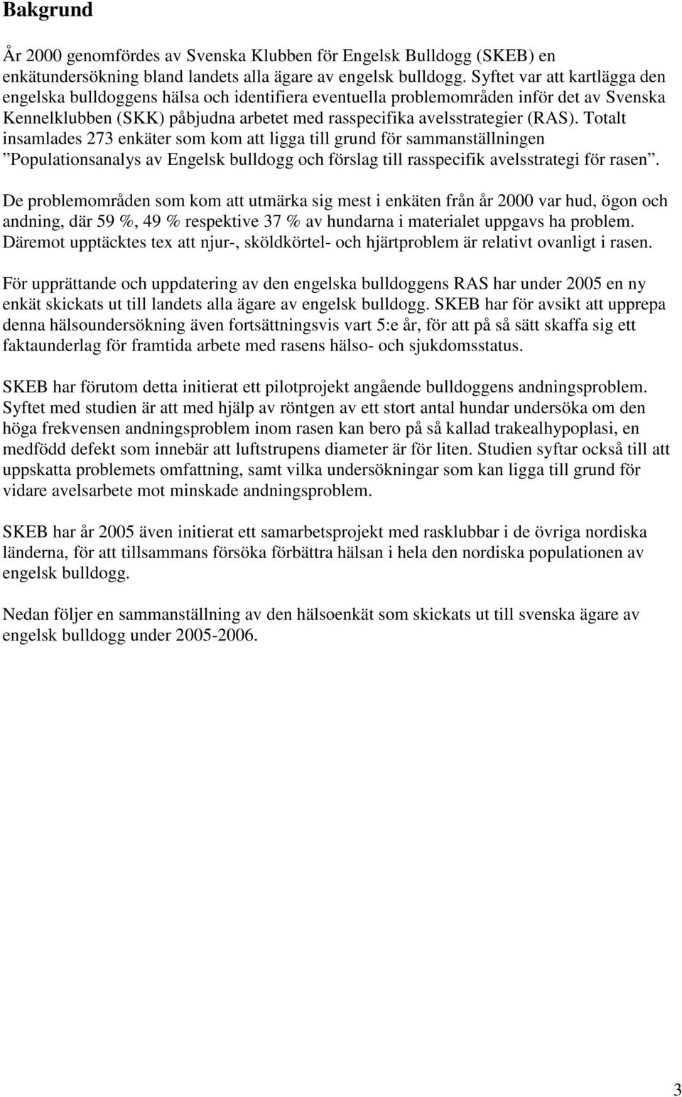 Totalt insamlades 273 enkäter som kom att ligga till grund för sammanställningen Populationsanalys av Engelsk bulldogg och förslag till rasspecifik avelsstrategi för rasen.