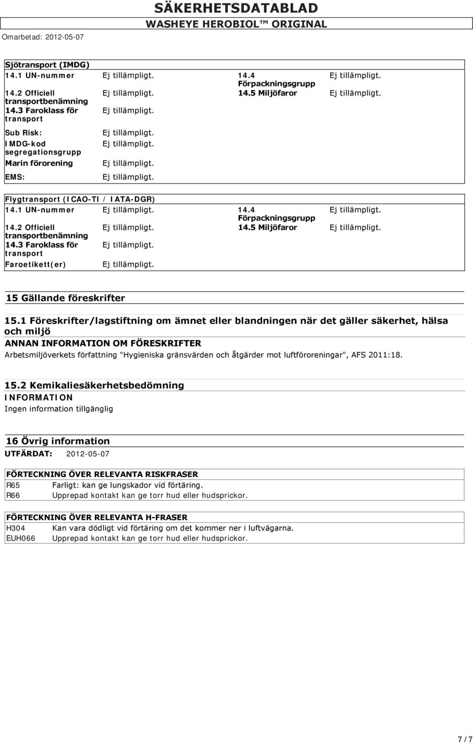 luftföroreningar", AFS 2011:18. 15.2 Kemikaliesäkerhetsbedömning 16 Övrig information UTFÄRDAT: 2012-05-07 FÖRTECKNING ÖVER RELEVANTA RISKFRASER R65 Farligt: kan ge lungskador vid förtäring.