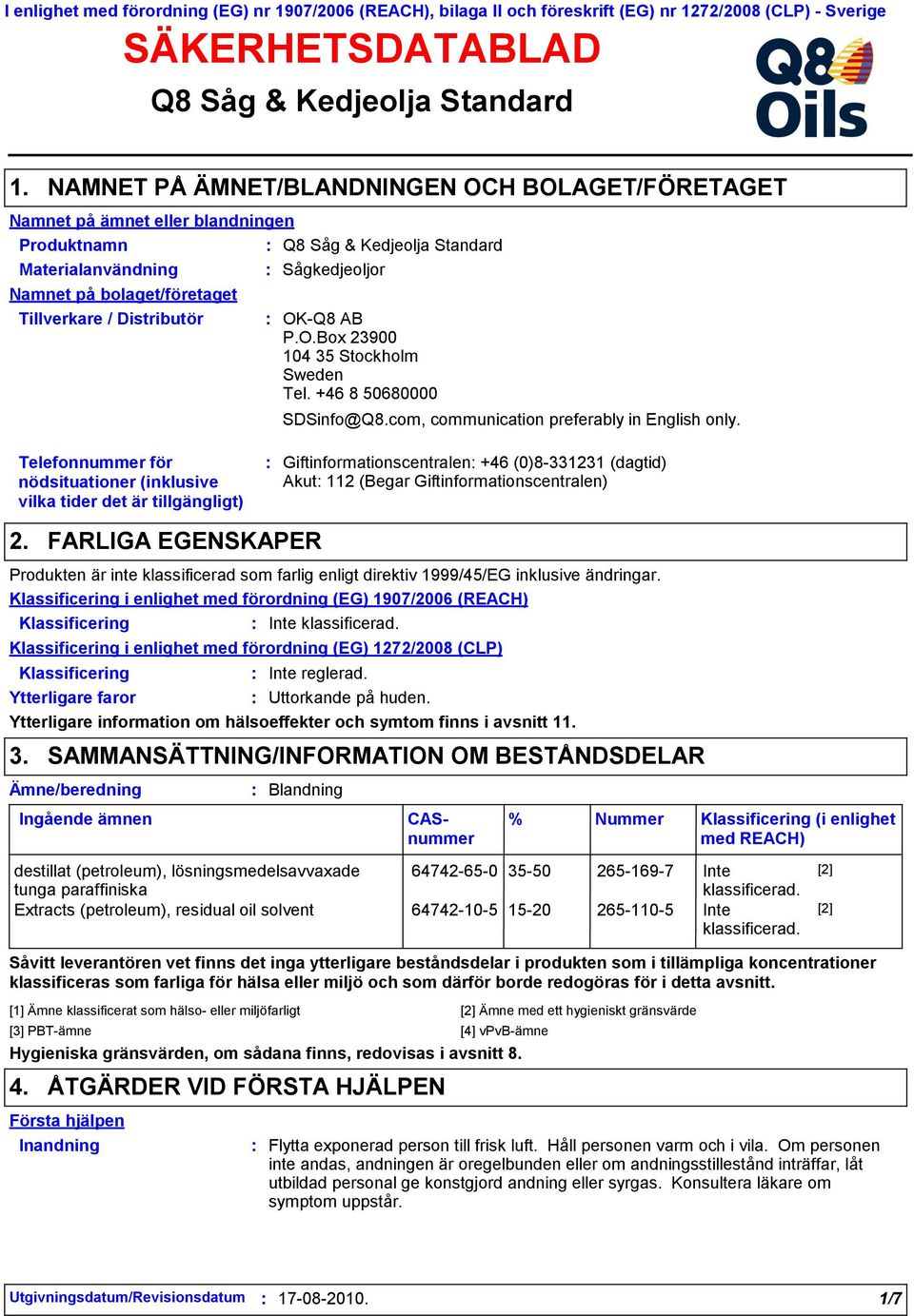 Sågkedjeoljor OKQ8 AB P.O.Box 23900 104 35 Stockholm Sweden Tel. +46 8 50680000 SDSinfo@Q8.com, communication preferably in English only.