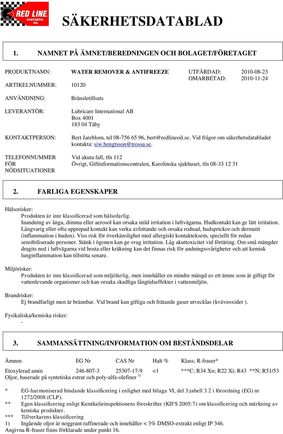 TELEFONNUMMER FÖR NÖDSITUATIONER Bränsletillsats Lubricare International AB Box 4001 183 04 Täby Bert Jareblom, tel 08756 65 96, bert@redlineoil.se. Vid frågor om säkerhetsdatabladet kontakta: siw.