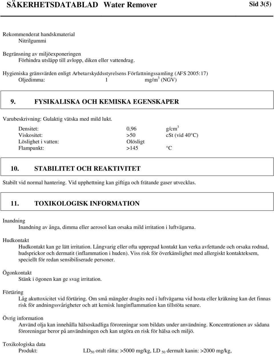 Densitet: 0,96 g/cm 3 Viskositet: >50 cst (vid 40 C) Löslighet i vatten: Olösligt Flampunkt: >145 C 10. STABILITET OCH REAKTIVITET Stabilt vid normal hantering.