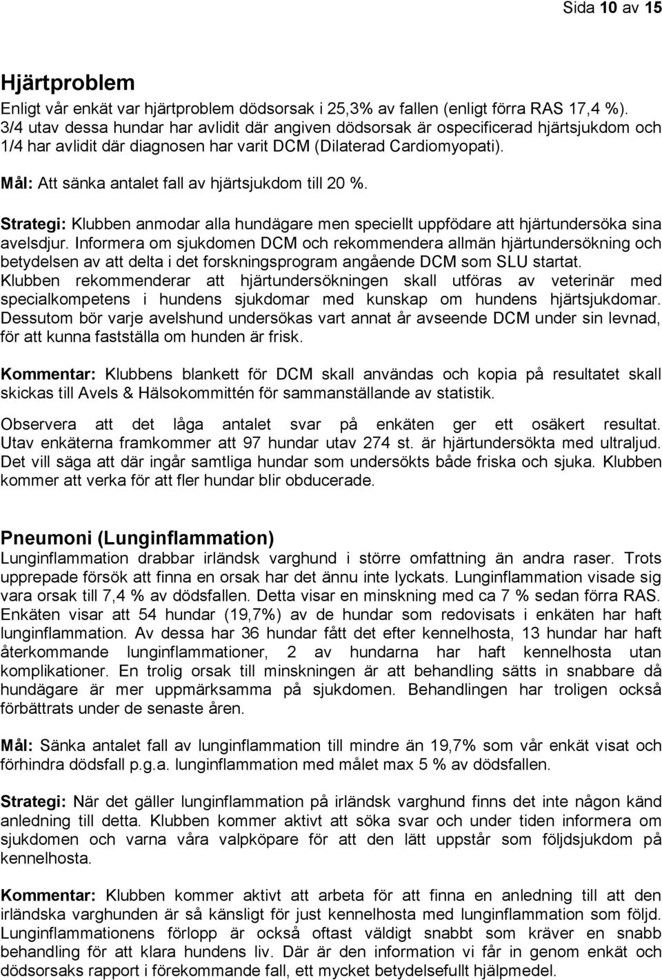 Mål: Att sänka antalet fall av hjärtsjukdom till 20 %. Strategi: Klubben anmodar alla hundägare men speciellt uppfödare att hjärtundersöka sina avelsdjur.