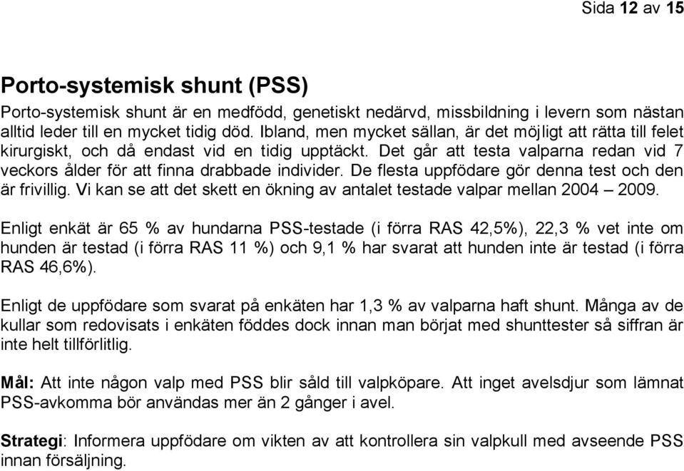 De flesta uppfödare gör denna test och den är frivillig. Vi kan se att det skett en ökning av antalet testade valpar mellan 2004 2009.