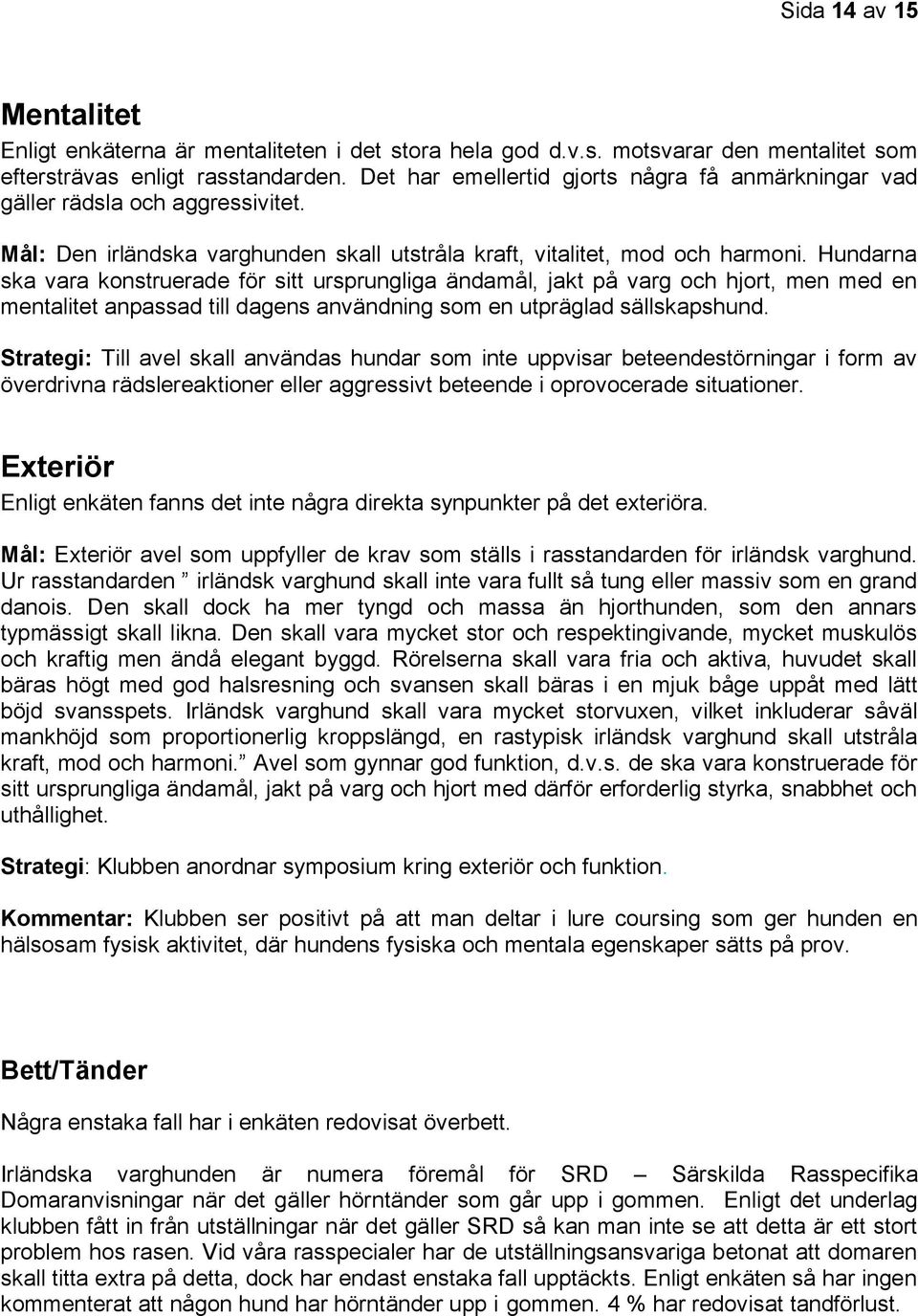 Hundarna ska vara konstruerade för sitt ursprungliga ändamål, jakt på varg och hjort, men med en mentalitet anpassad till dagens användning som en utpräglad sällskapshund.