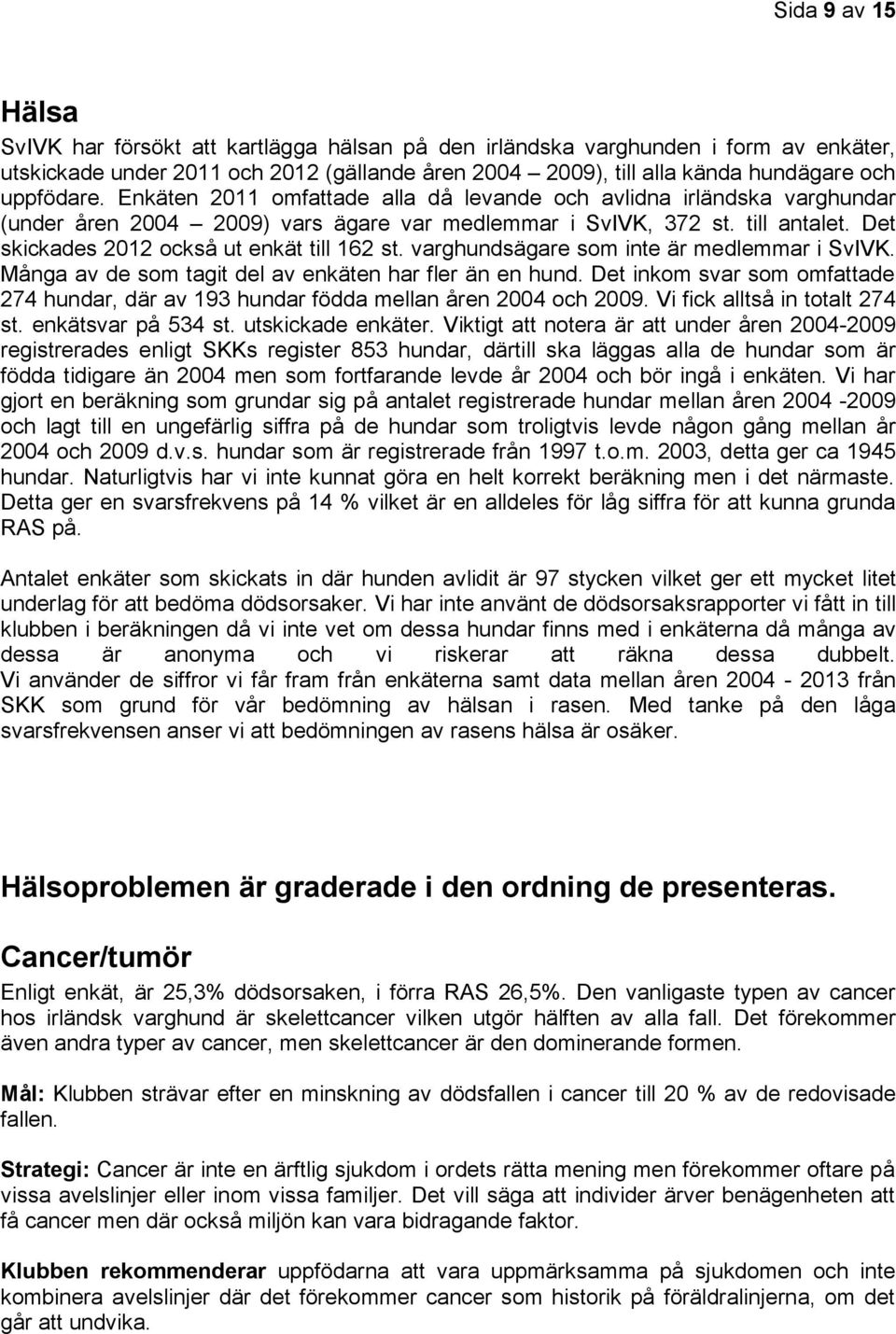 Det skickades 2012 också ut enkät till 162 st. varghundsägare som inte är medlemmar i SvIVK. Många av de som tagit del av enkäten har fler än en hund.