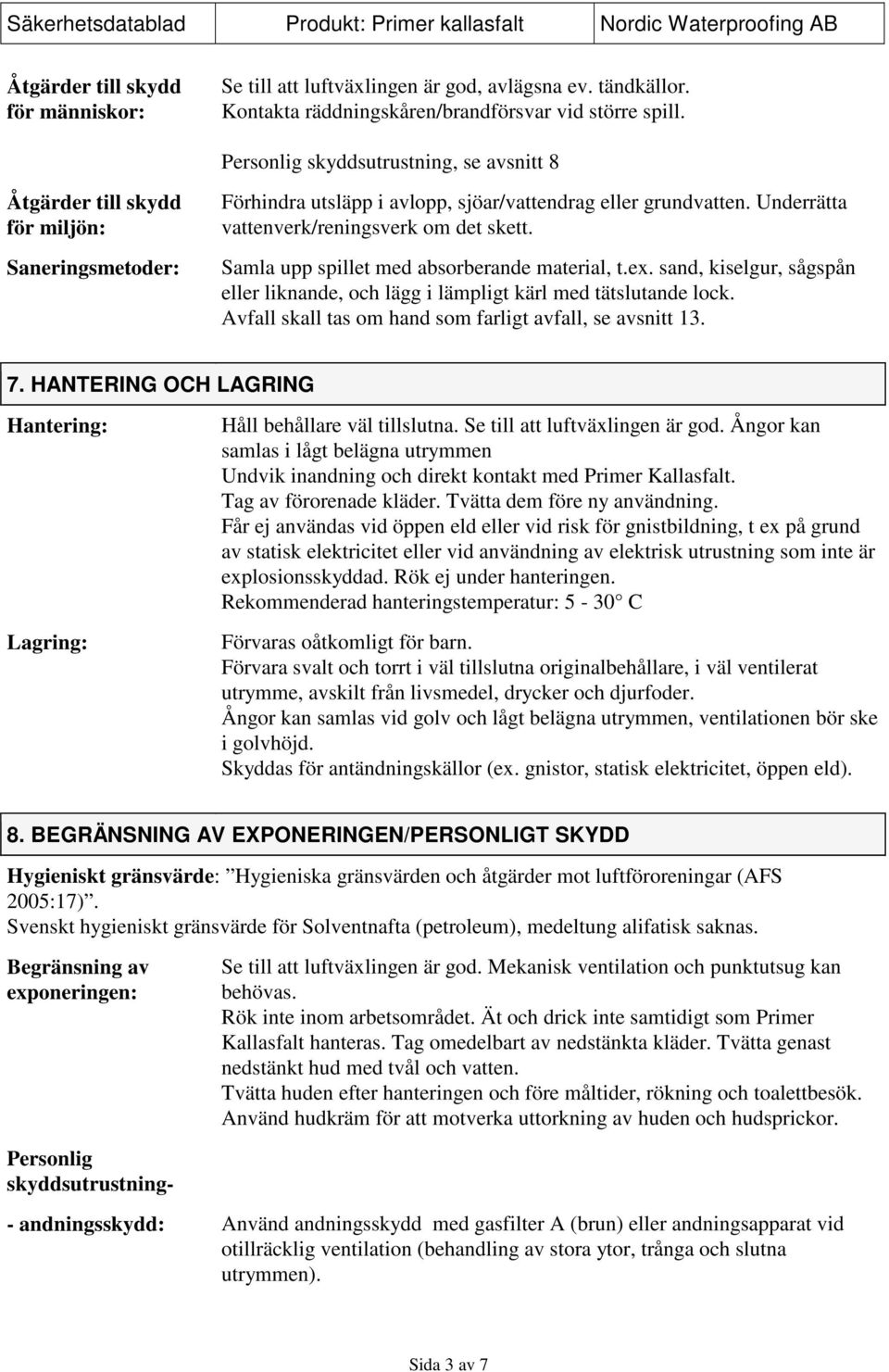 Underrätta vattenverk/reningsverk om det skett. Samla upp spillet med absorberande material, t.ex. sand, kiselgur, sågspån eller liknande, och lägg i lämpligt kärl med tätslutande lock.