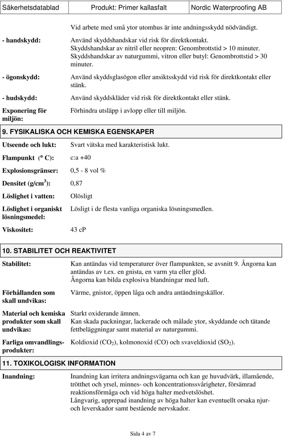 - hudskydd: Använd skyddskläder vid risk för direktkontakt eller stänk. Exponering för miljön: Förhindra utsläpp i avlopp eller till miljön. 9.