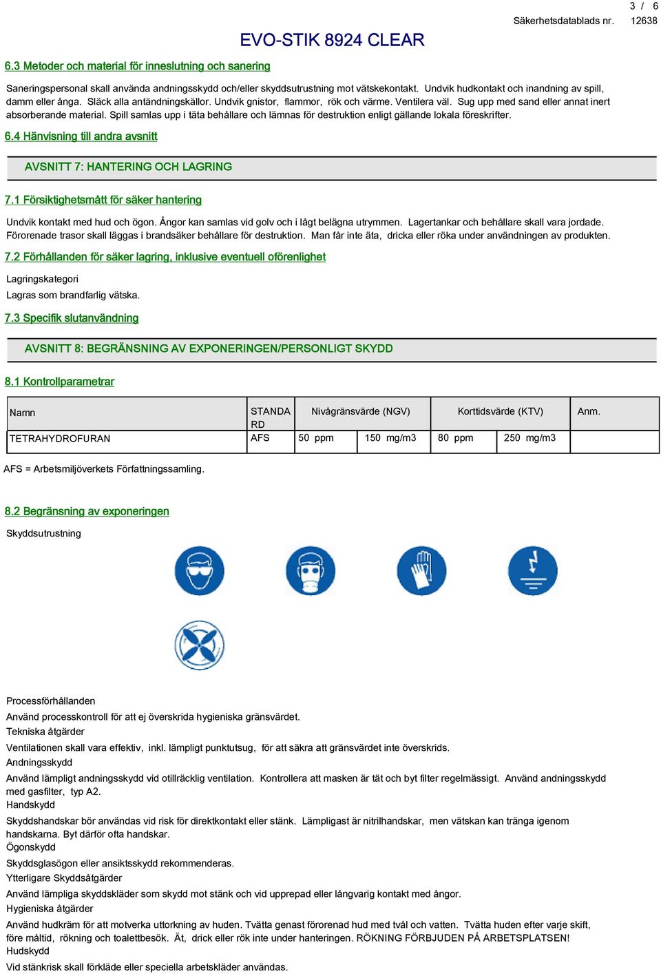 Sug upp med sand eller annat inert absorberande material. Spill samlas upp i täta behållare och lämnas för destruktion enligt gällande lokala föreskrifter. 6.