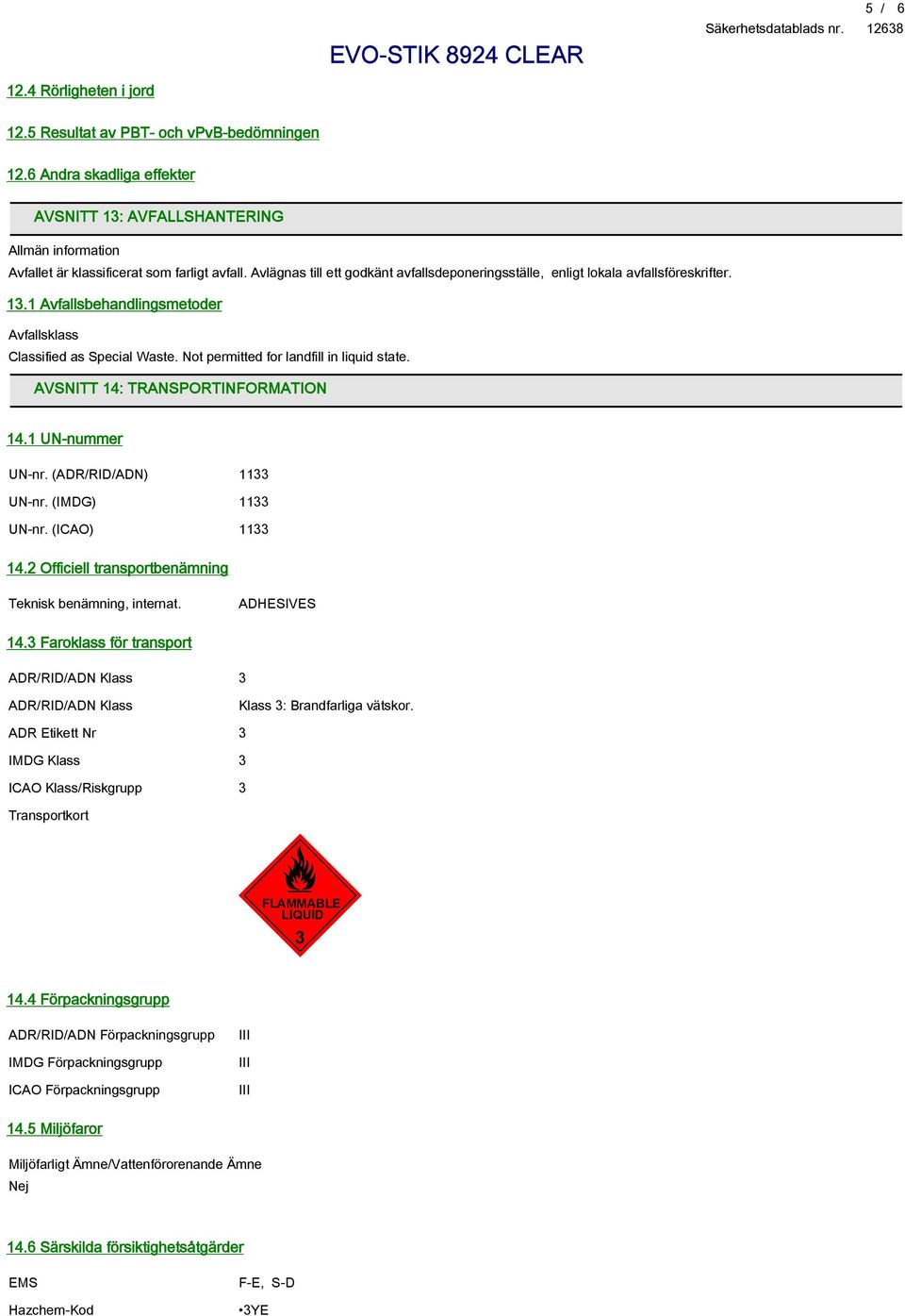 Not permitted for landfill in liquid state. AVSNITT 14: TRANSPORTINFORMATION 14.1 UN-nummer UN-nr. (ADR/RID/ADN) 1133 UN-nr. (IMDG) 1133 UN-nr. (ICAO) 1133 14.