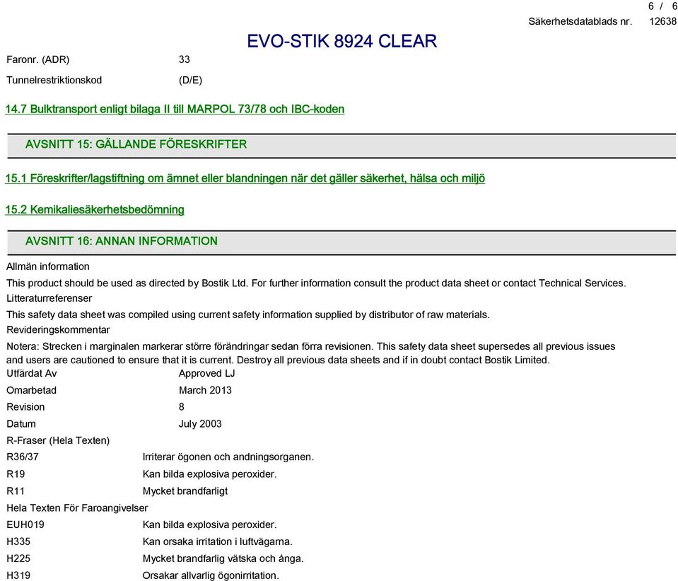 2 Kemikaliesäkerhetsbedömning AVSNITT 16: ANNAN INFORMATION Allmän information This product should be used as directed by Bostik Ltd.