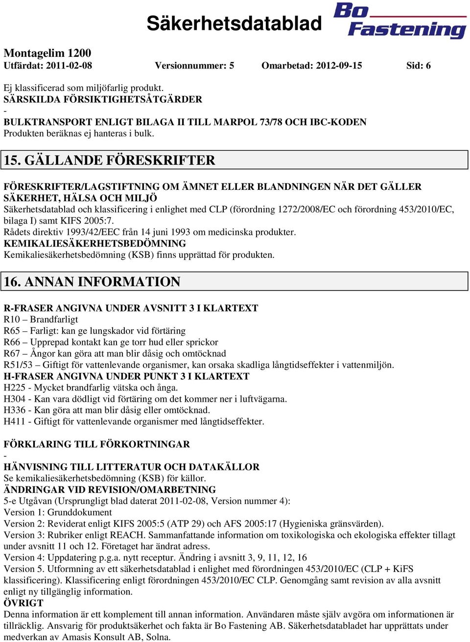 GÄLLANDE FÖRESKRIFTER FÖRESKRIFTER/LAGSTIFTNING OM ÄMNET ELLER BLANDNINGEN NÄR DET GÄLLER SÄKERHET, HÄLSA OCH MILJÖ Säkerhetsdatablad och klassificering i enlighet med CLP (förordning 1272/2008/EC