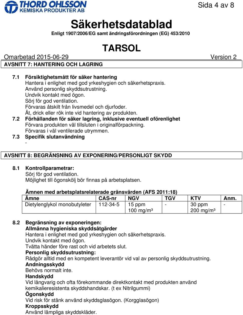 2 Förhållanden för säker lagring, inklusive eventuell oförenlighet Förvara produkten väl tillsluten i originalförpackning. Förvaras i väl ventilerade utrymmen. 7.