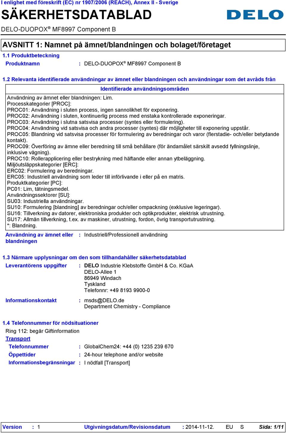 2 Relevanta identifierade användningar av ämnet eller blandningen och användningar som det avråds från Identifierade användningsområden Användning av ämnet eller blandningen Lim.