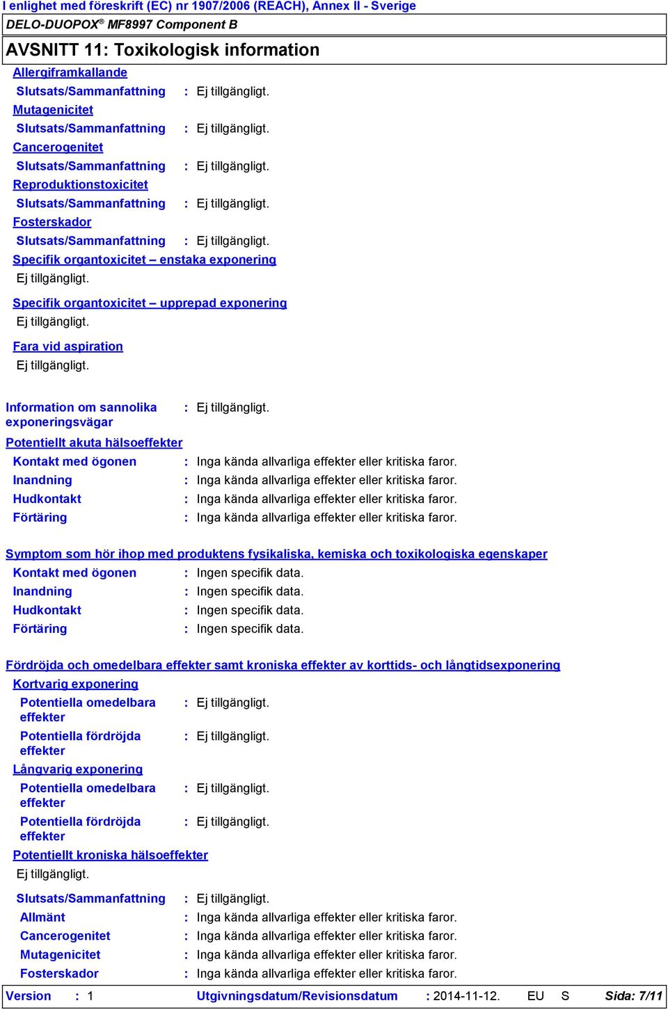 organtoxicitet upprepad exponering Fara vid aspiration Information om sannolika exponeringsvägar Potentiellt akuta hälsoeffekter Kontakt med ögonen Inandning Hudkontakt Förtäring Symptom som hör ihop