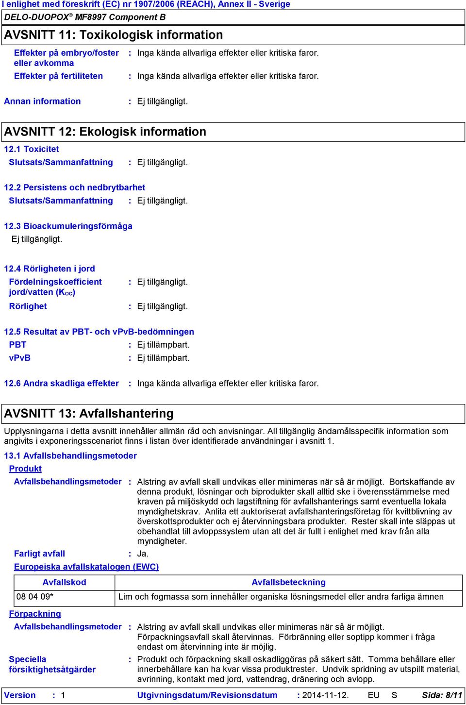 4 Rörligheten i jord Fördelningskoefficient jord/vatten (KOC) Rörlighet 12.5 Resultat av PBT och vpvbbedömningen PBT vpvb 12.