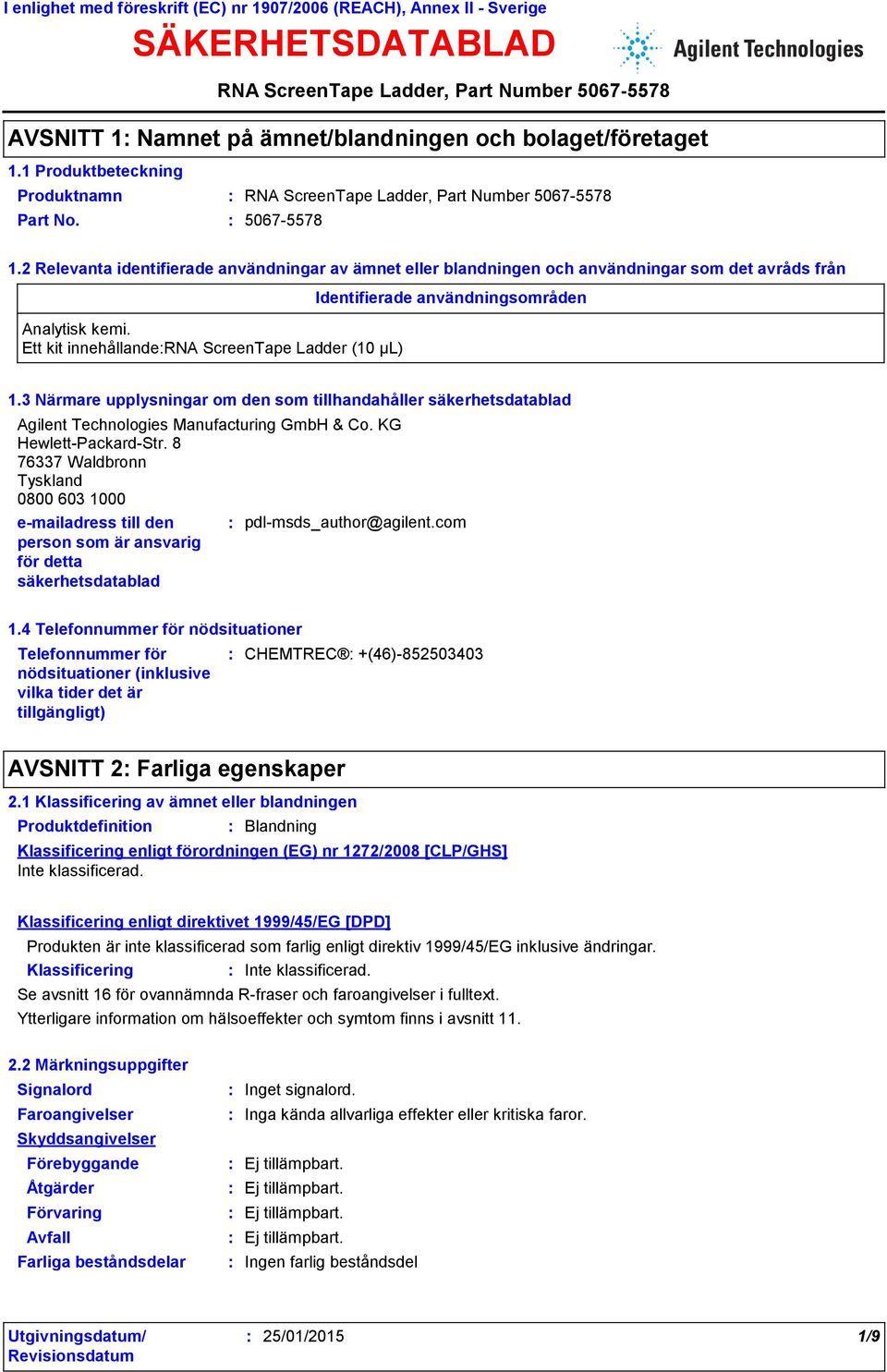 Ett kit innehållanderna ScreenTape Ladder (10 µl) Identifierade användningsområden 1.3 Närmare upplysningar om den som tillhandahåller säkerhetsdatablad Agilent Technologies Manufacturing GmbH & Co.