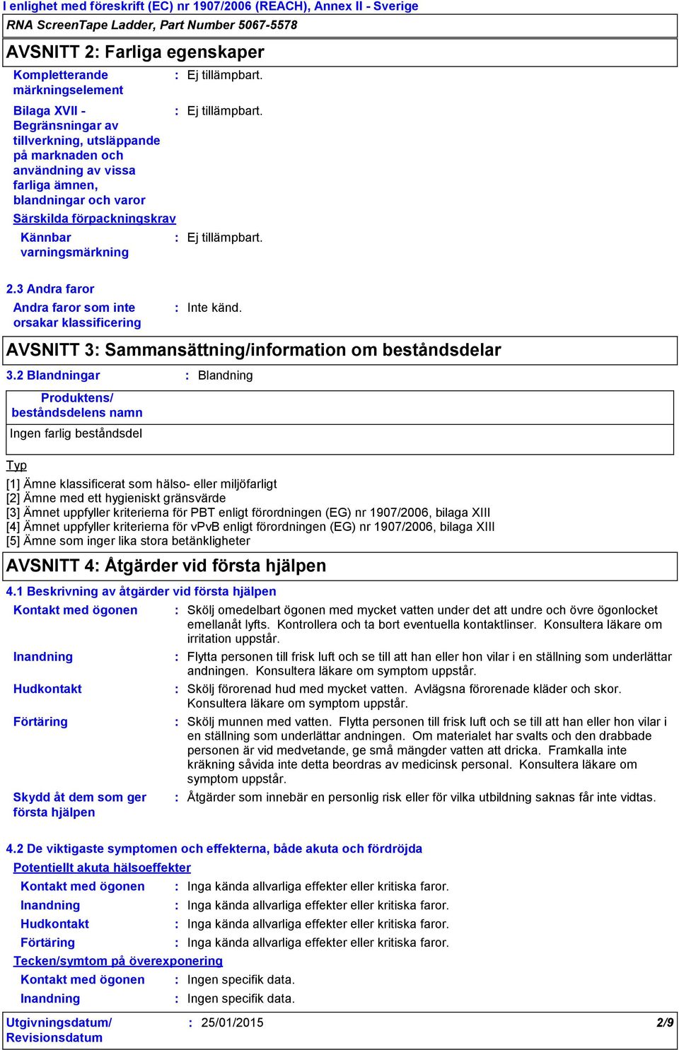 Ej tillämpbart. 2.3 Andra faror Andra faror som inte orsakar klassificering Inte känd. AVSNITT 3 Sammansättning/information om beståndsdelar 3.