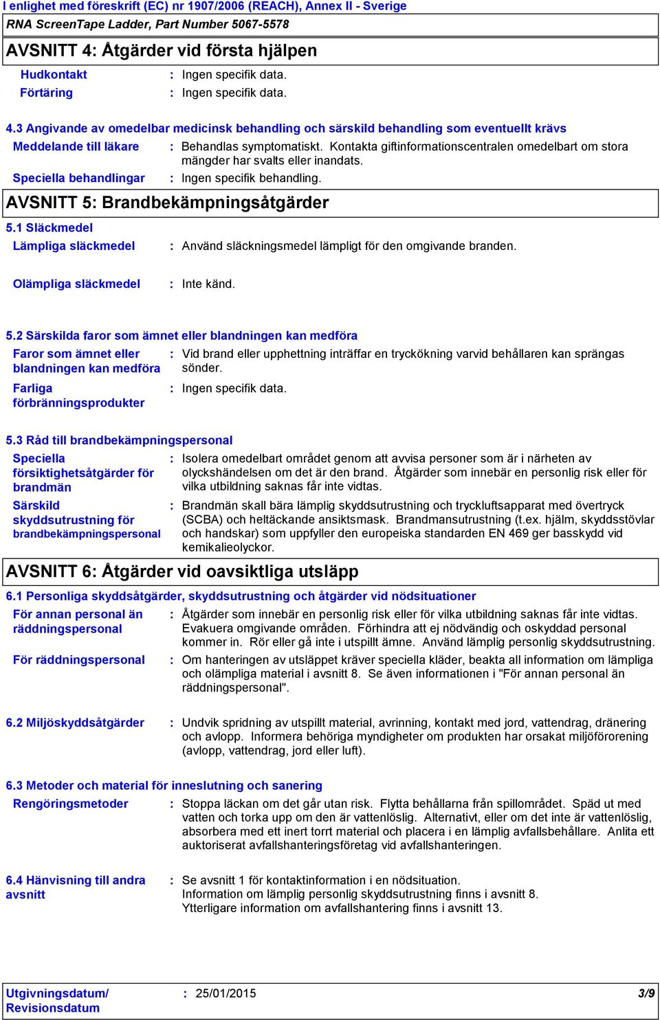 1 Släckmedel Lämpliga släckmedel Behandlas symptomatiskt. Kontakta giftinformationscentralen omedelbart om stora mängder har svalts eller inandats. Ingen specifik behandling.