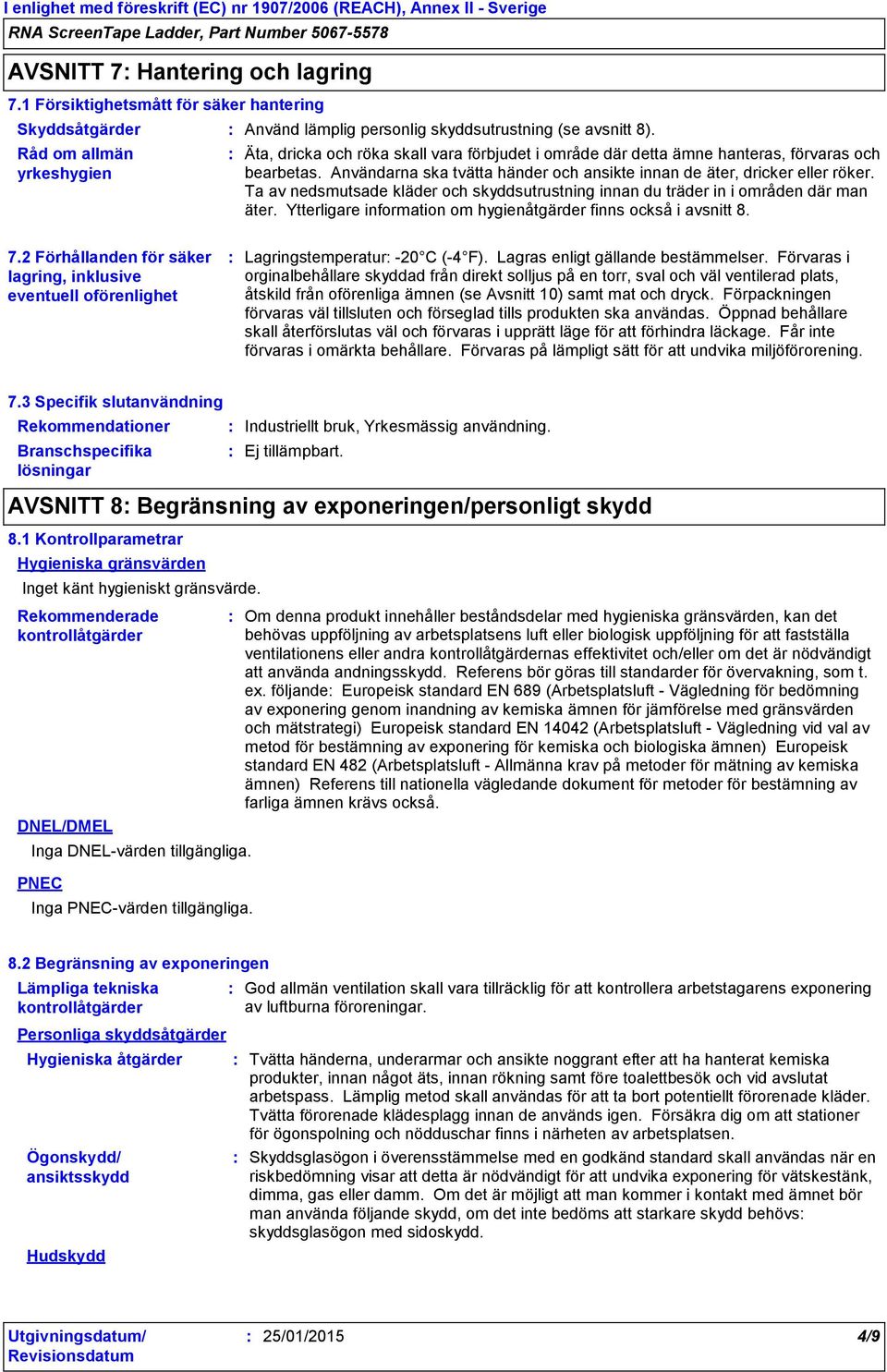 Ta av nedsmutsade kläder och skyddsutrustning innan du träder in i områden där man äter. Ytterligare information om hygienåtgärder finns också i avsnitt 8. 7.