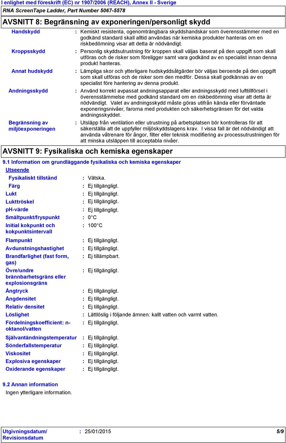 Personlig skyddsutrustning för kroppen skall väljas baserat på den uppgift som skall utföras och de risker som föreligger samt vara godkänd av en specialist innan denna produkt hanteras.