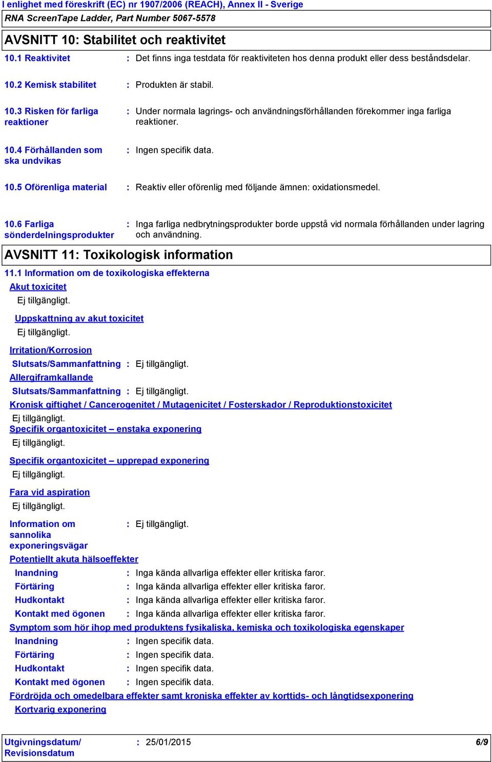 1 Information om de toxikologiska effekterna Akut toxicitet Uppskattning av akut toxicitet Irritation/Korrosion Slutsats/Sammanfattning Allergiframkallande Slutsats/Sammanfattning Potentiellt akuta