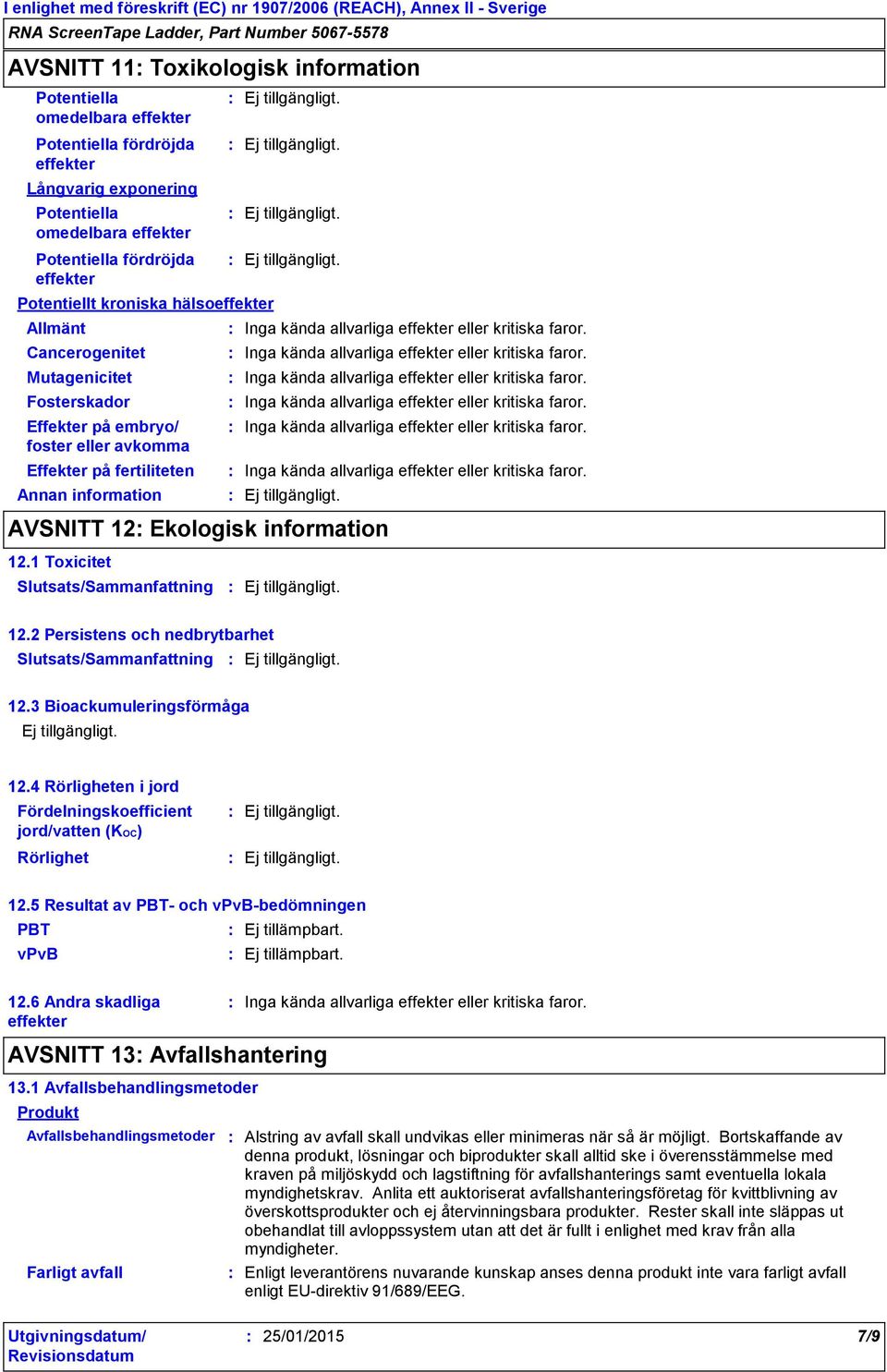 1 Toxicitet Slutsats/Sammanfattning 12.2 Persistens och nedbrytbarhet Slutsats/Sammanfattning 12.3 Bioackumuleringsförmåga 12.