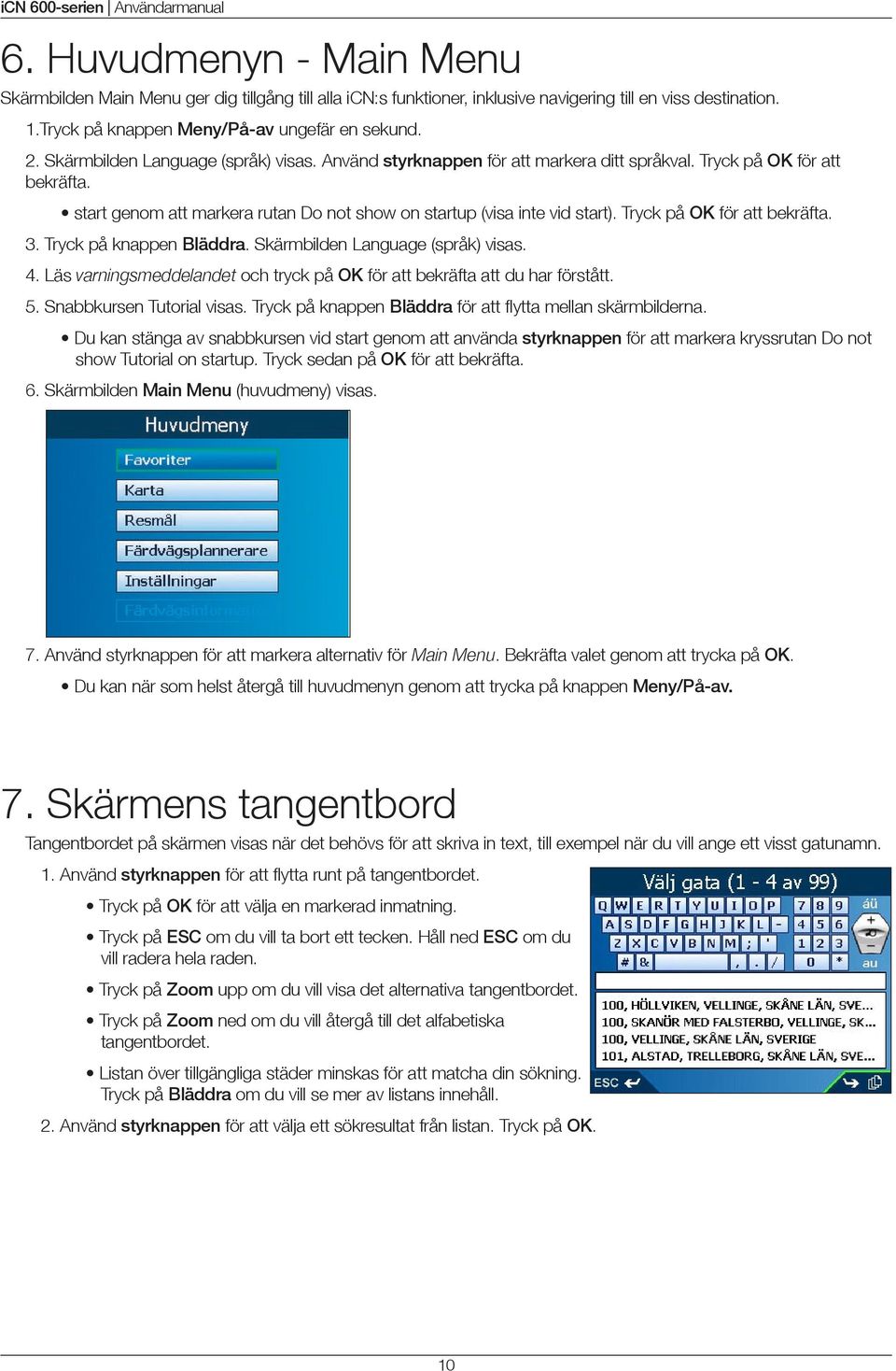 Tryck på OK för att bekräfta. 3. Tryck på knappen Bläddra. Skärmbilden Language (språk) visas. 4. Läs varningsmeddelandet och tryck på OK för att bekräfta att du har förstått. 5.