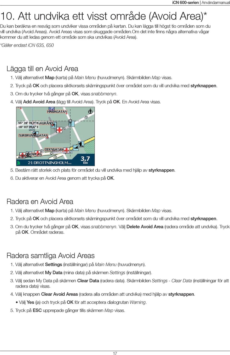 *Gäller endast icn 635, 650 Lägga till en Avoid Area 1. Välj alternativet Map (karta) på Main Menu (huvudmenyn). Skärmbilden Map visas. 2.