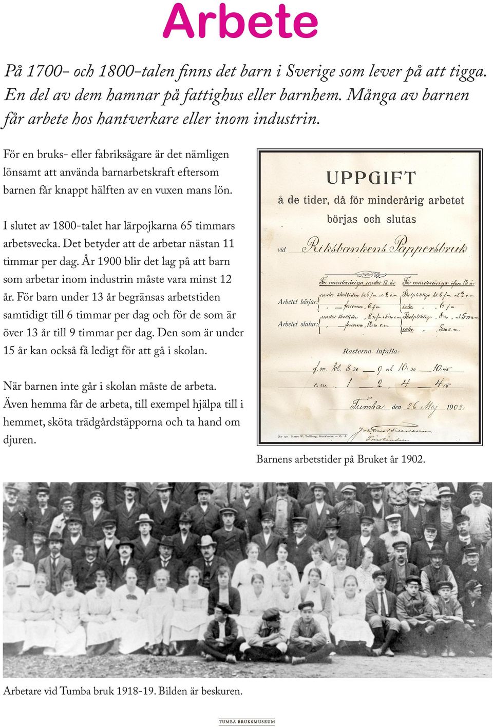 I slutet av 1800-talet har lärpojkarna 65 timmars arbetsvecka. Det betyder att de arbetar nästan 11 timmar per dag. År 1900 blir det lag på att barn som arbetar inom industrin måste vara minst 12 år.