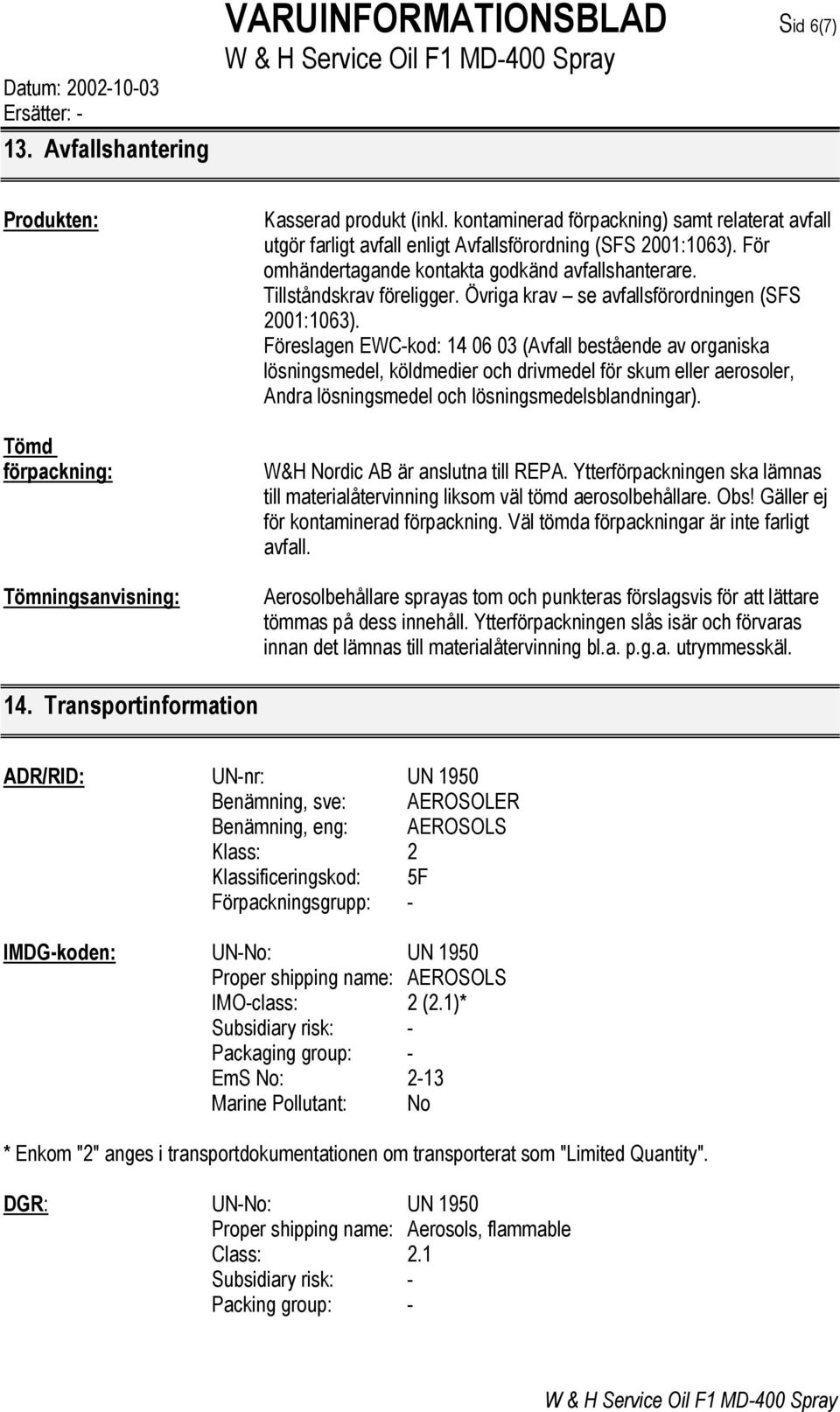 Övriga krav se avfallsförordningen (SFS 2001:1063).