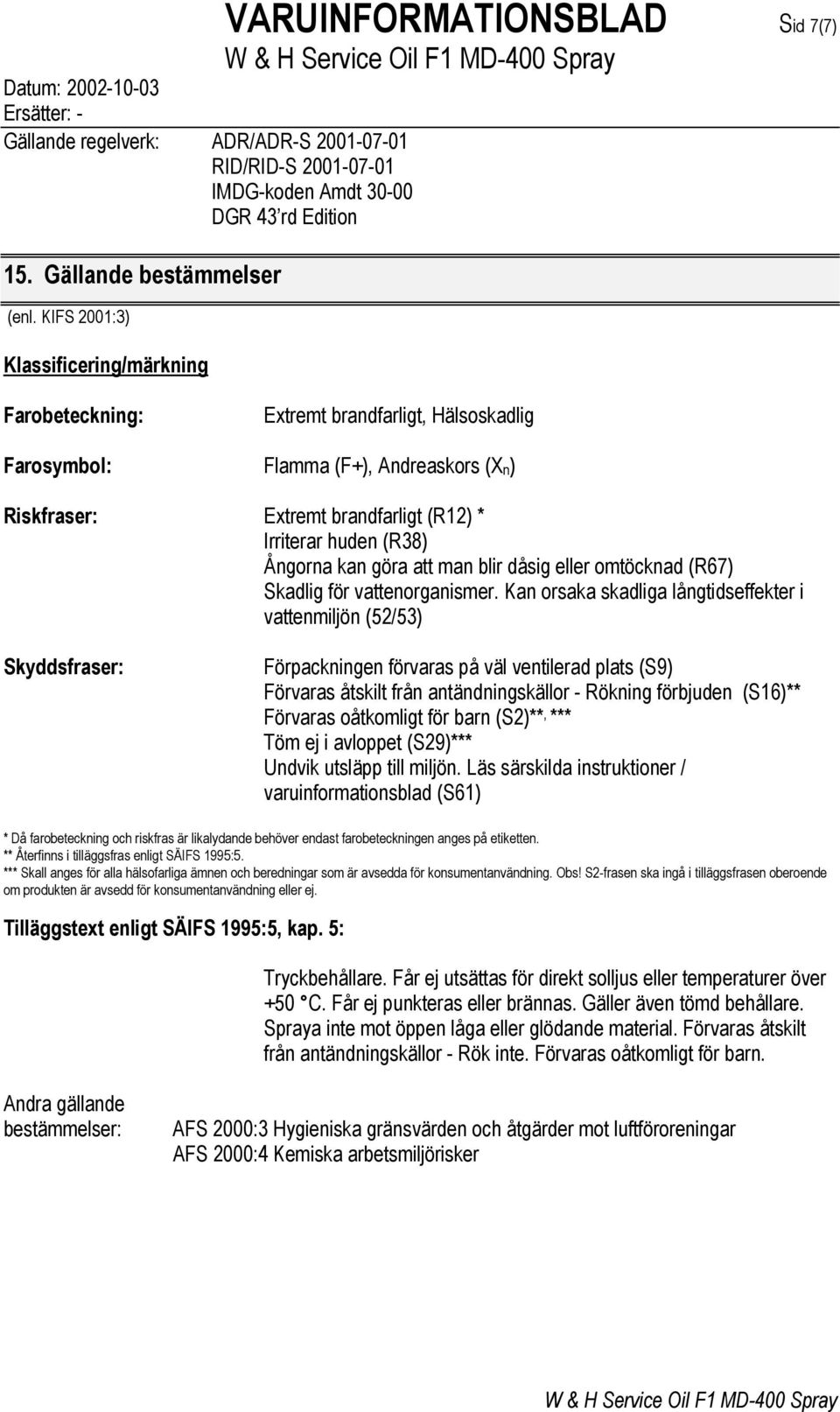 (R12) * Irriterar huden (R38) Ångorna kan göra att man blir dåsig eller omtöcknad (R67) Skadlig för vattenorganismer.