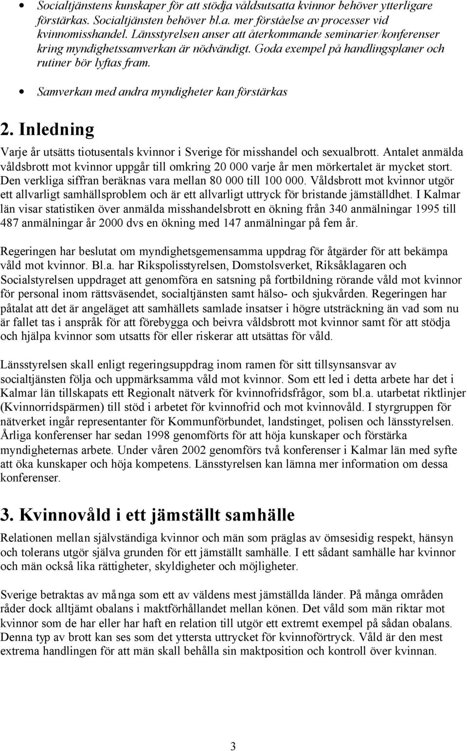 Samverkan med andra myndigheter kan förstärkas 2. Inledning Varje år utsätts tiotusentals kvinnor i Sverige för misshandel och sexualbrott.