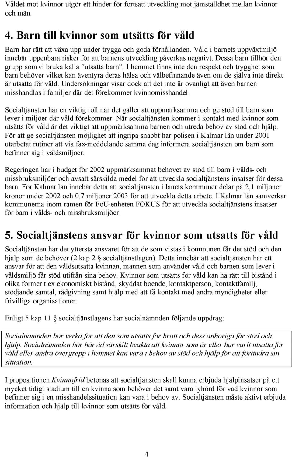 Dessa barn tillhör den grupp som vi bruka kalla utsatta barn.