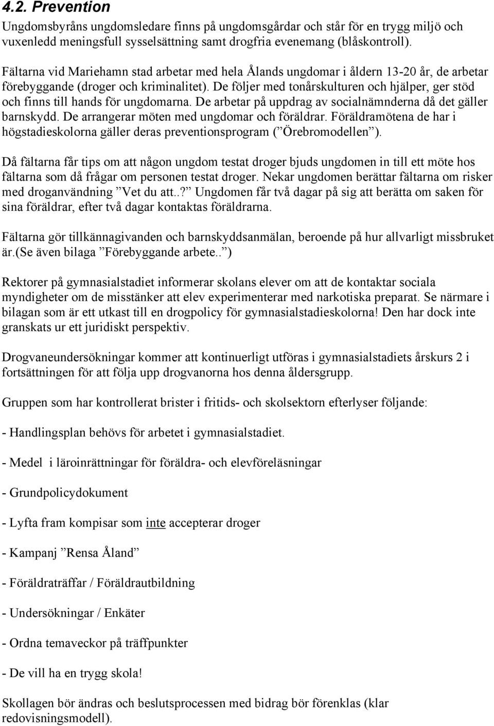 De följer med tonårskulturen och hjälper, ger stöd och finns till hands för ungdomarna. De arbetar på uppdrag av socialnämnderna då det gäller barnskydd.