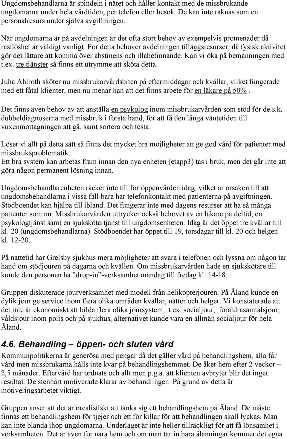 För detta behöver avdelningen tilläggsresurser, då fysisk aktivitet gör det lättare att komma över abstinens och illabefinnande. Kan vi öka på bemanningen med t.ex.