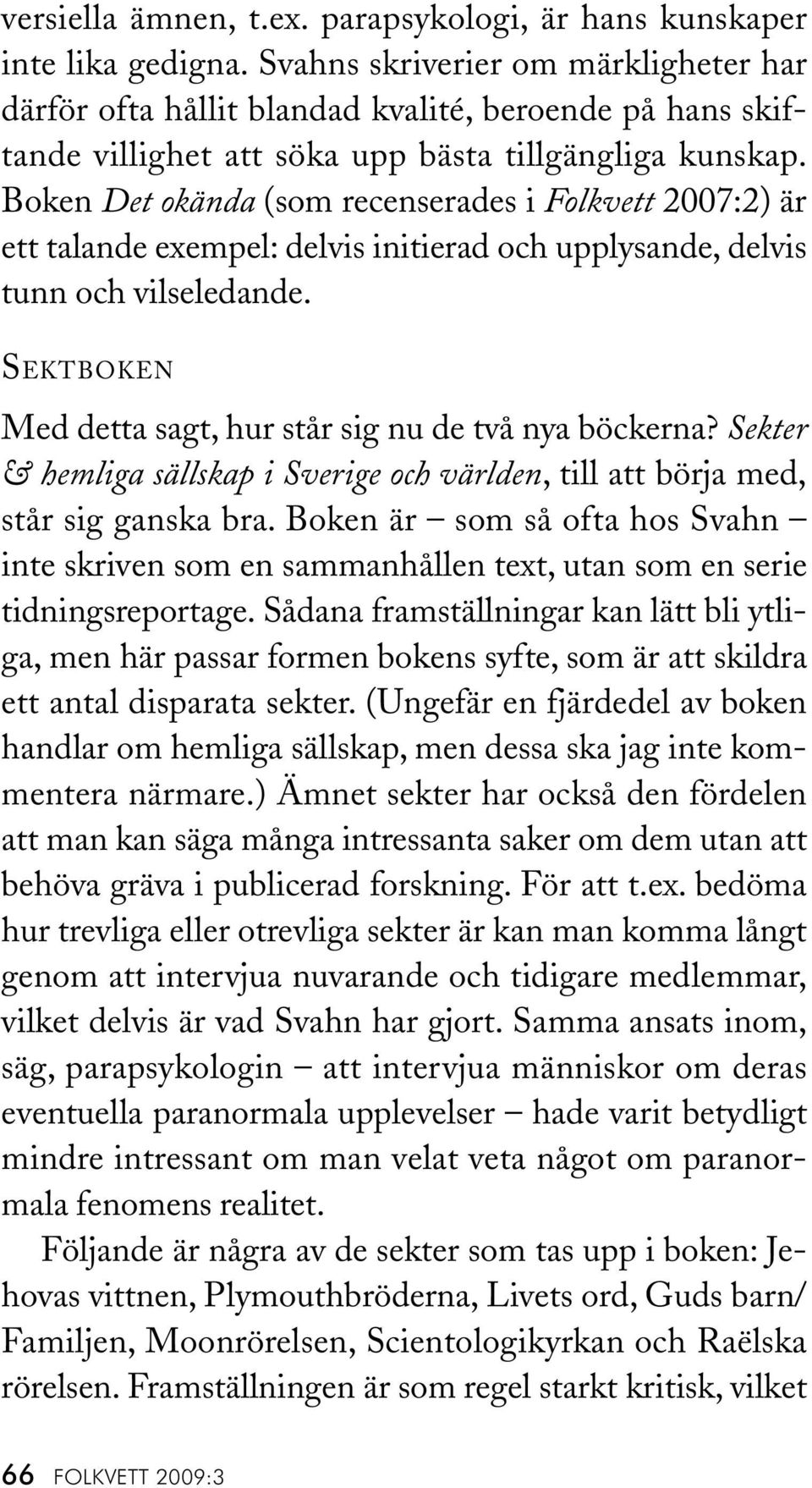 Boken Det okända (som recenserades i Folkvett 2007:2) är ett talande exempel: delvis initierad och upplysande, delvis tunn och vilseledande.