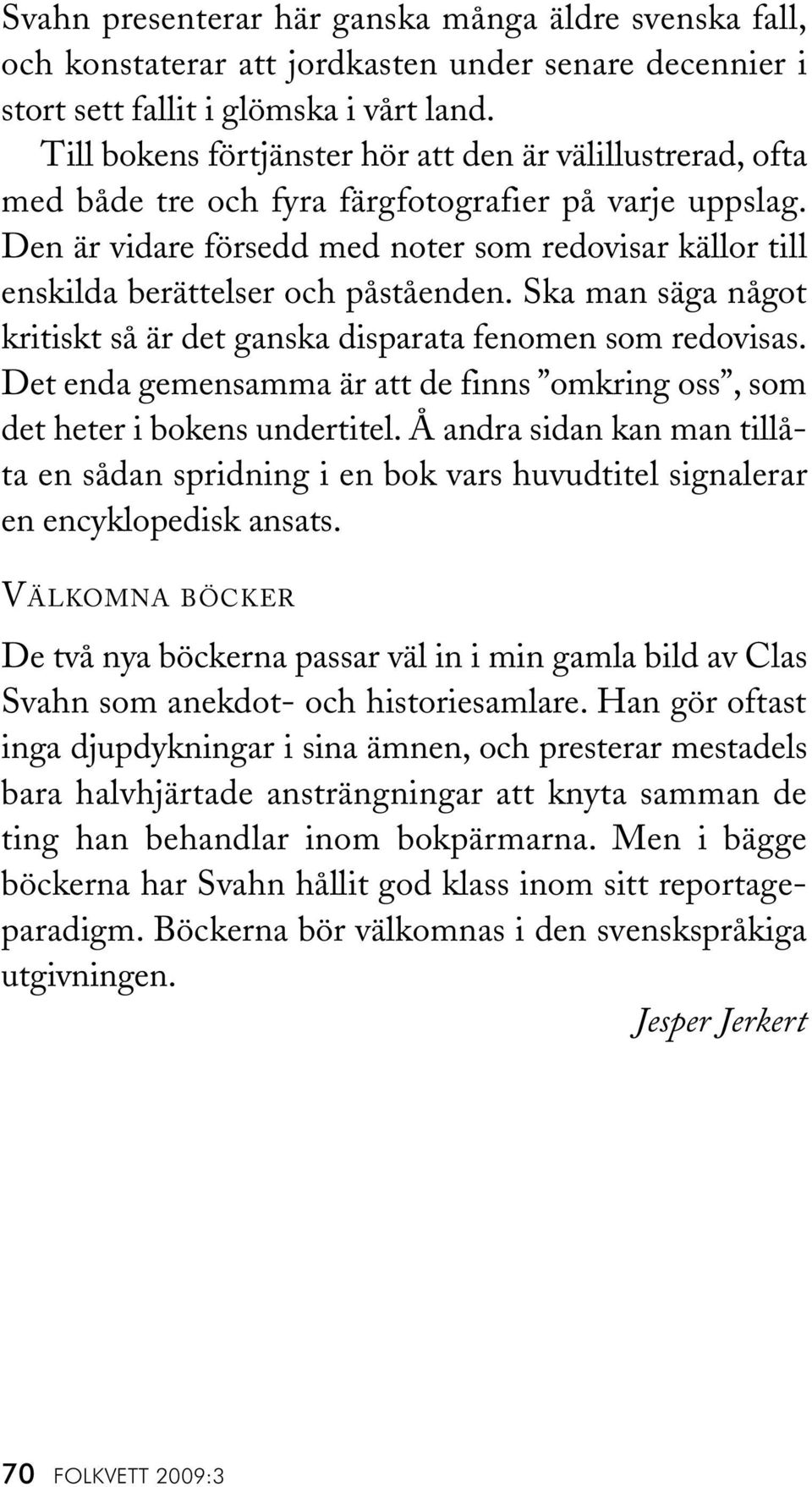 Den är vidare försedd med noter som redovisar källor till enskilda berättelser och påståenden. Ska man säga något kritiskt så är det ganska disparata fenomen som redovisas.