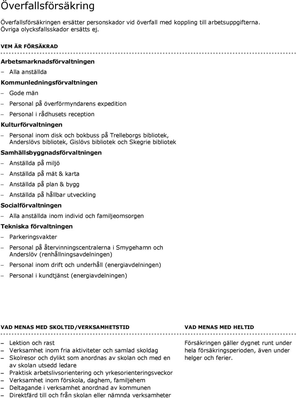 inom disk och bokbuss på Trelleborgs bibliotek, Anderslövs bibliotek, Gislövs bibliotek och Skegrie bibliotek Samhällsbyggnadsförvaltningen Anställda på miljö Anställda på mät & karta Anställda på