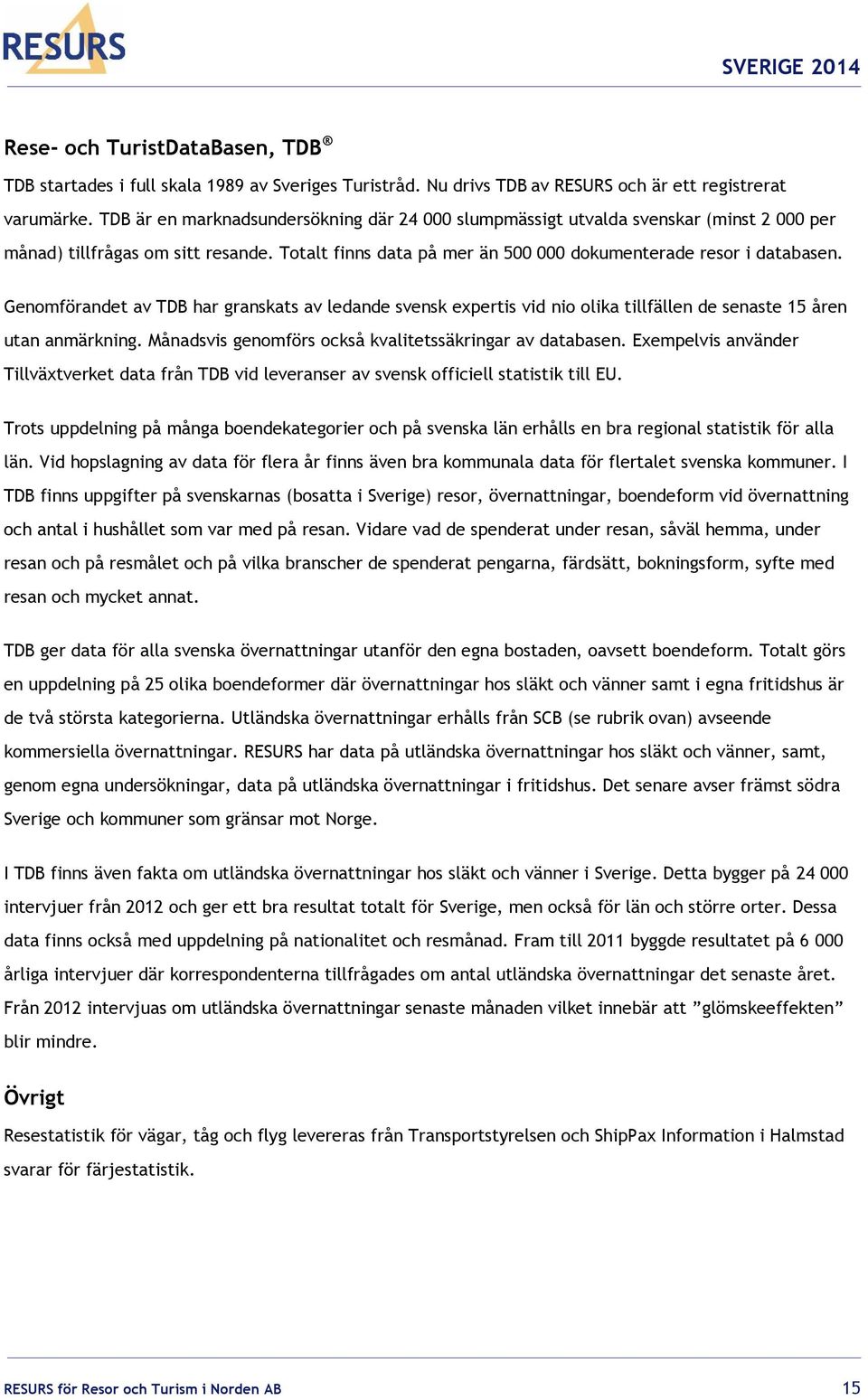 Genomförandet av TDB har granskats av ledande svensk expertis vid nio olika tillfällen de senaste 15 åren utan anmärkning. Månadsvis genomförs också kvalitetssäkringar av databasen.