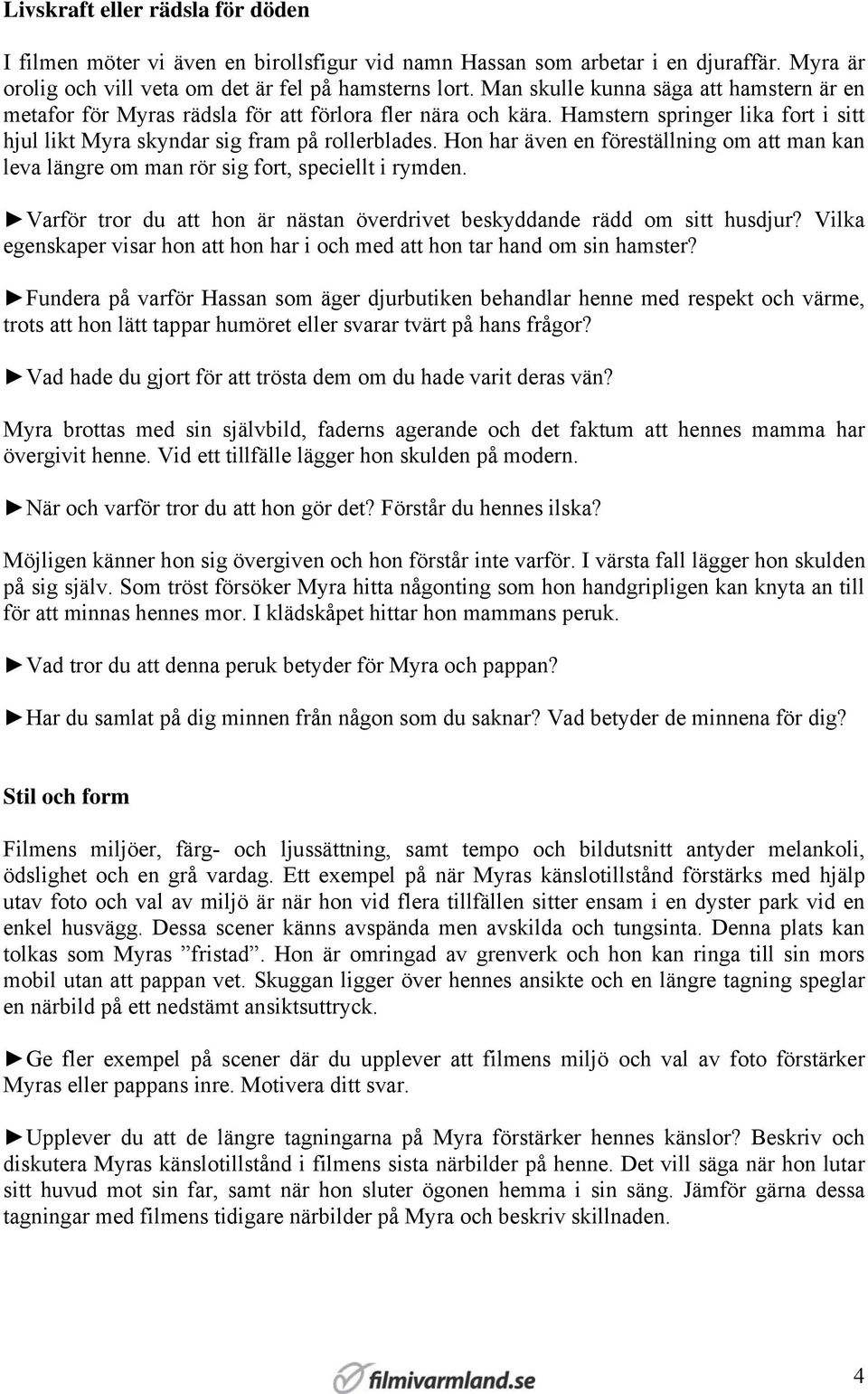 Hon har även en föreställning om att man kan leva längre om man rör sig fort, speciellt i rymden. Varför tror du att hon är nästan överdrivet beskyddande rädd om sitt husdjur?